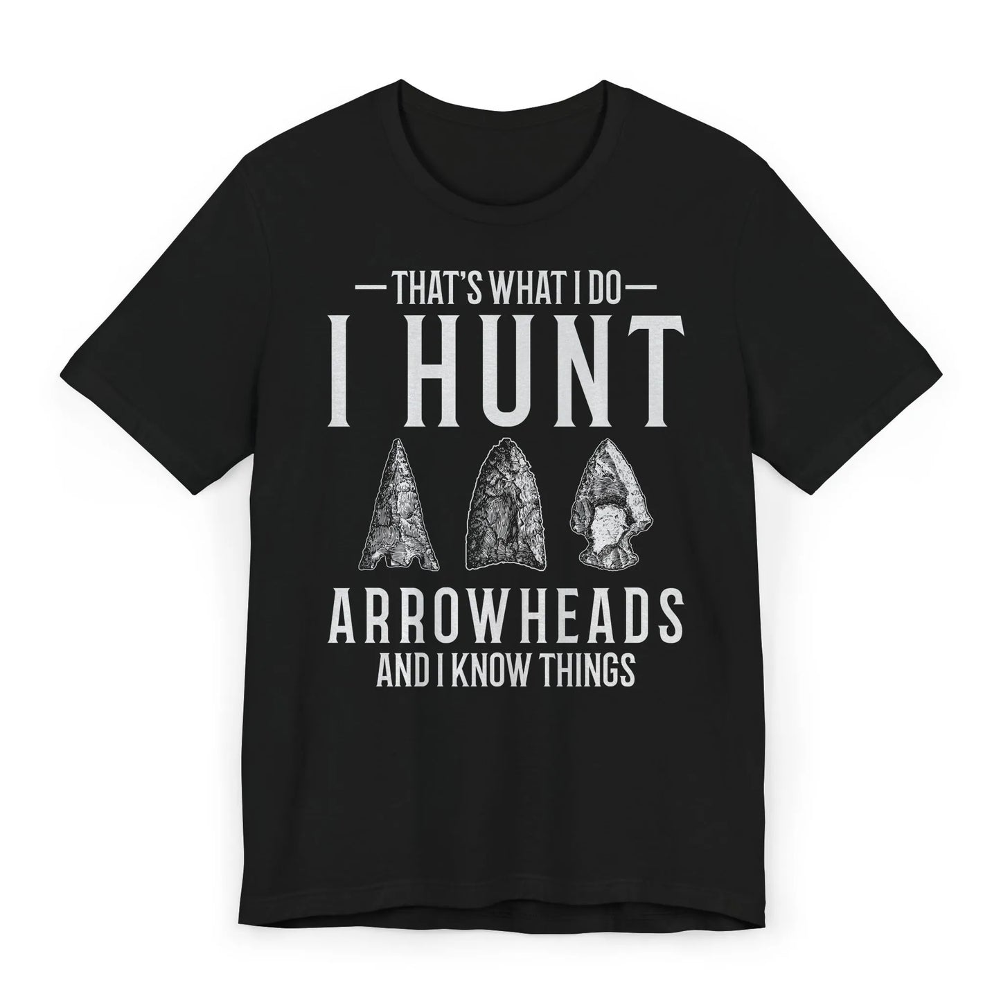 Flatlay image of black T-shirt with “That’s What I Do, I Hunt Arrowheads and I Know Things” quote and arrowhead graphics