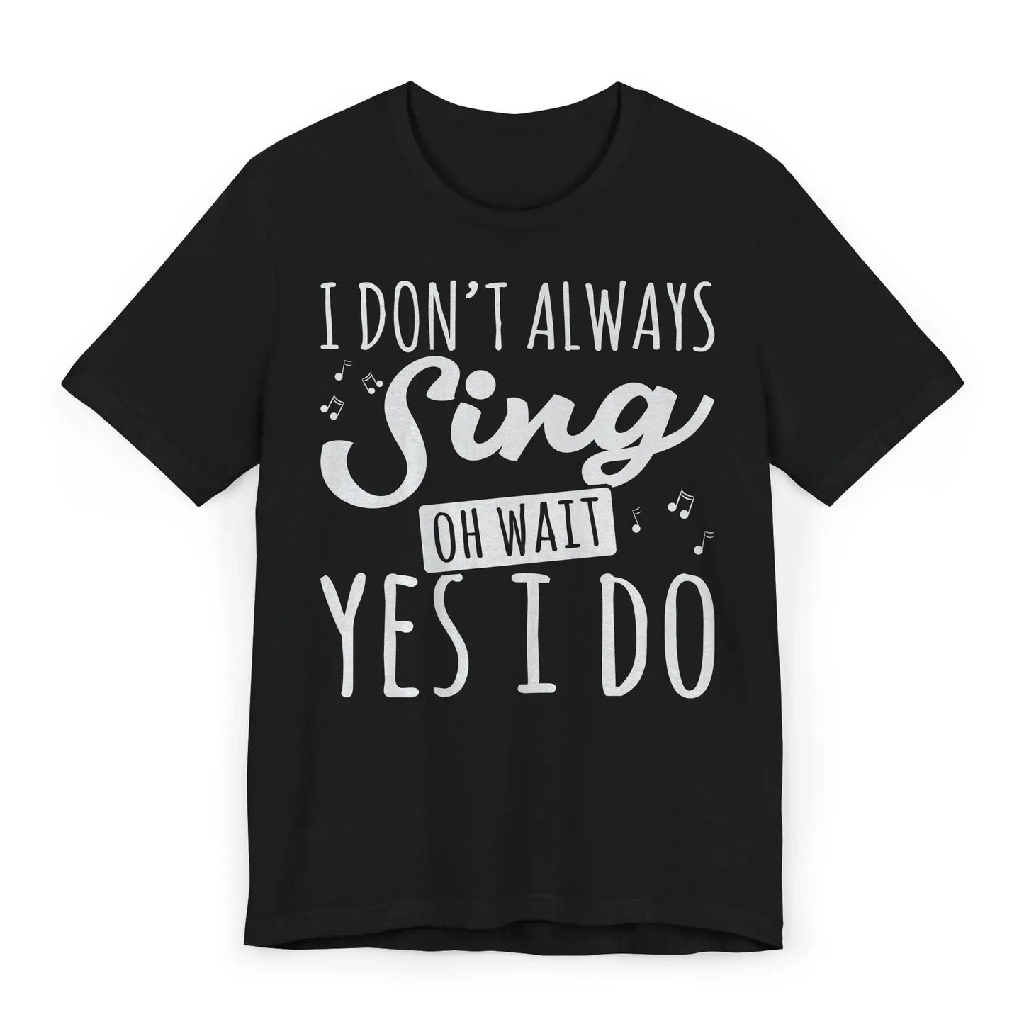 Flat lay of funny singer shirt with quote “I Don’t Always Sing… Oh Wait Yes I Do” and musical notes.