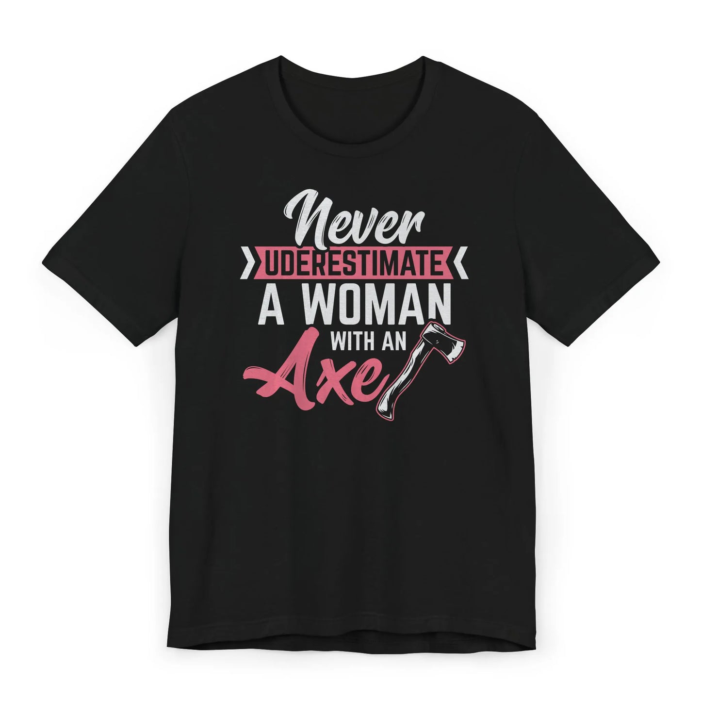 Bold axe graphic tee with the phrase Never Underestimate a Woman with an Axe on a black shirt
