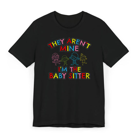 Black babysitter shirt with colorful group of kids and quote They Aren’t Mine I’m the Babysitter