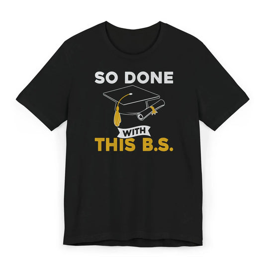 Funny graduation shirt with text So Done with This B.S. and graduation cap on black background