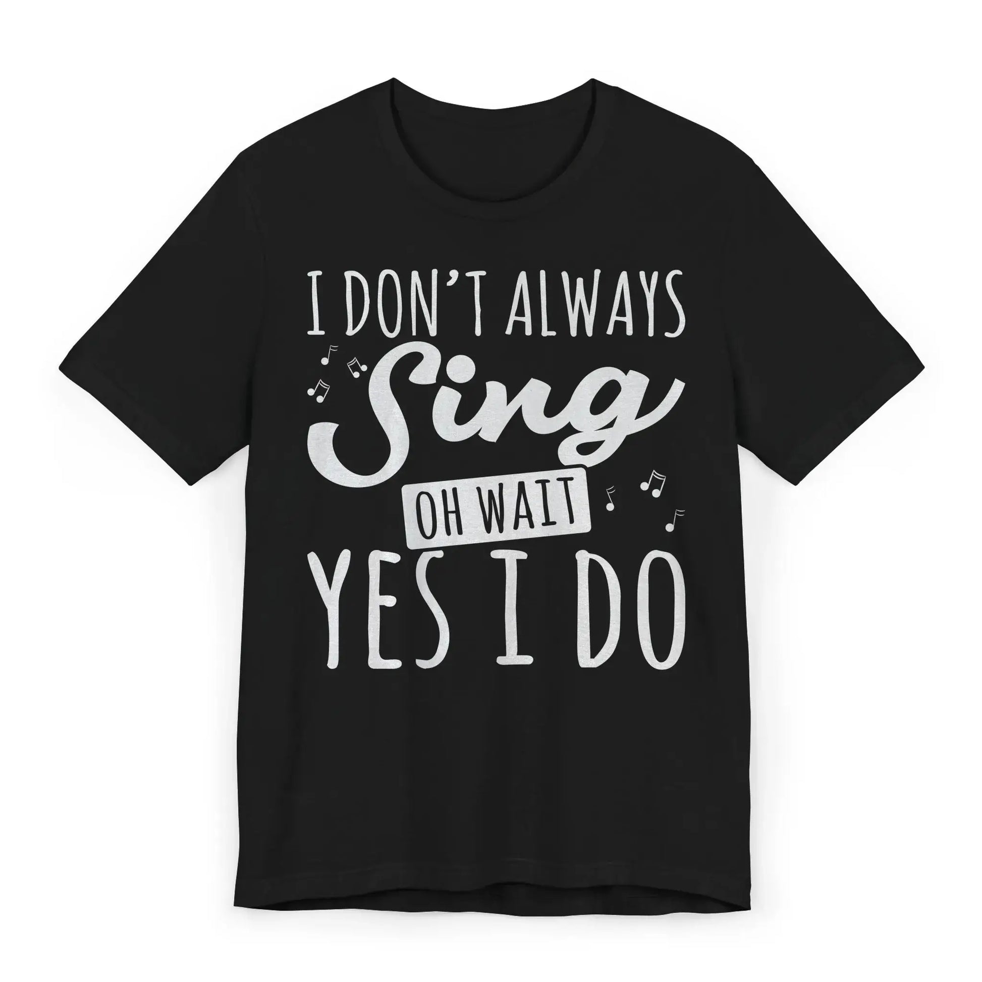 Flat lay of funny singer shirt with quote “I Don’t Always Sing… Oh Wait Yes I Do” and musical notes.