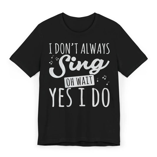 Flat lay of funny singer shirt with quote “I Don’t Always Sing… Oh Wait Yes I Do” and musical notes.