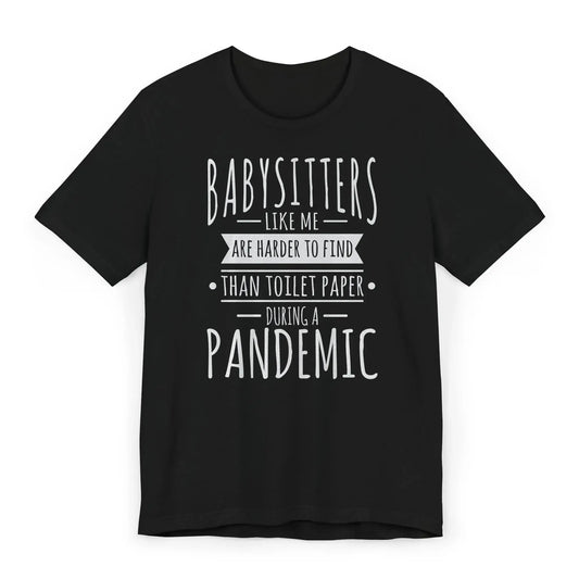 Black shirt with white and blue quote Babysitters Are Harder to Find Than Toilet Paper During a Pandemic