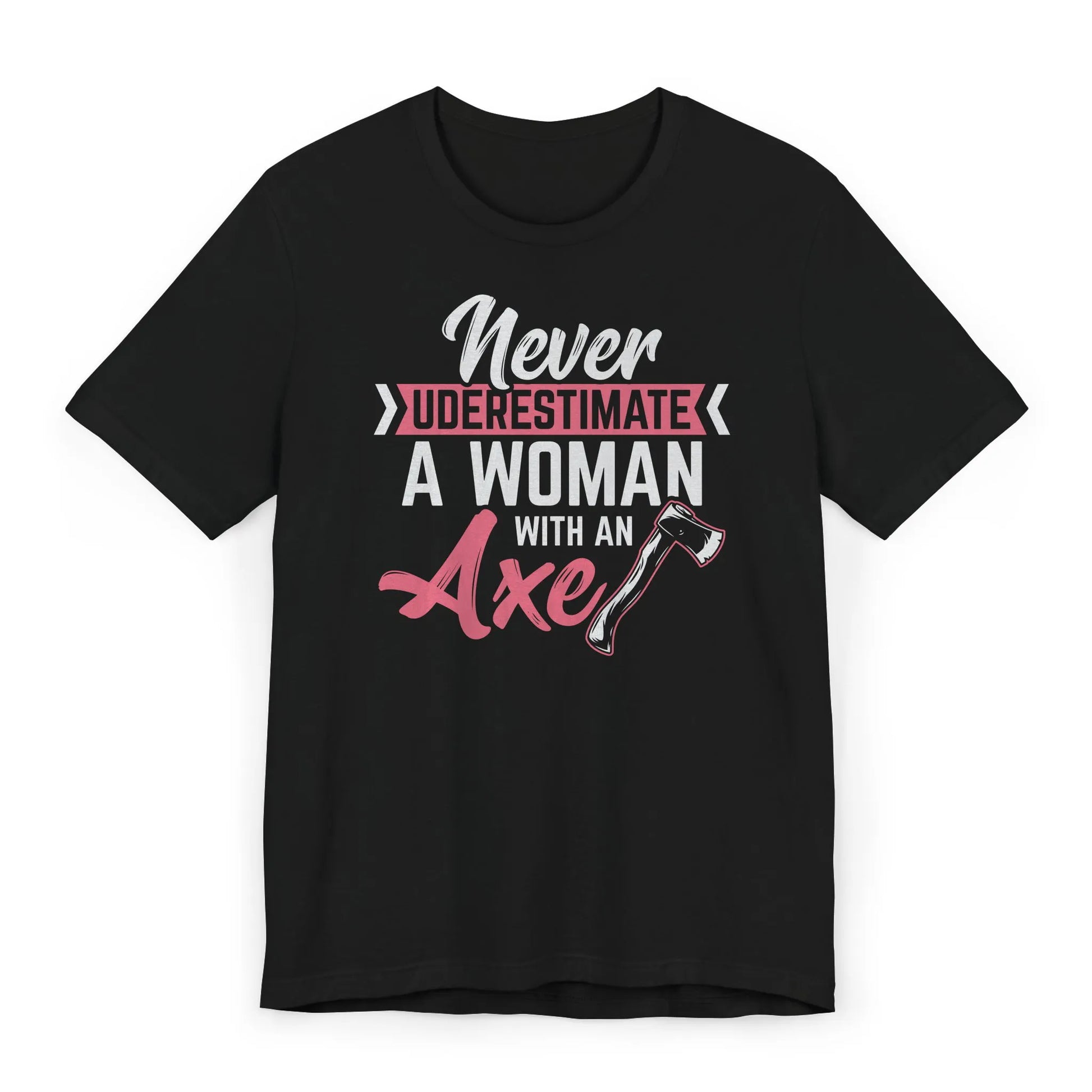 Bold axe graphic tee with the phrase Never Underestimate a Woman with an Axe on a black shirt