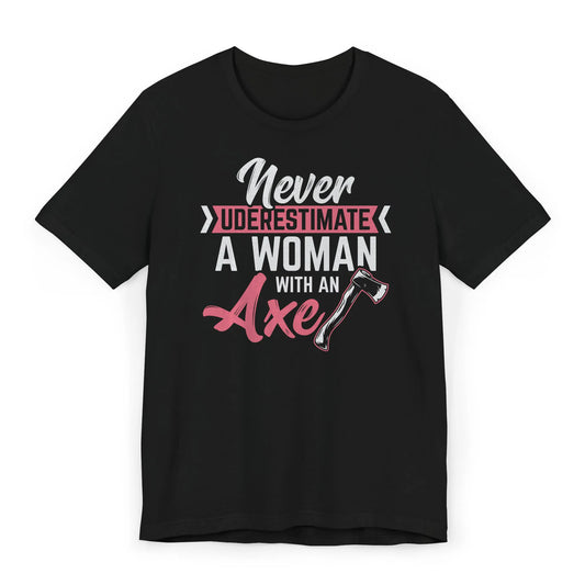 Bold axe graphic tee with the phrase Never Underestimate a Woman with an Axe on a black shirt
